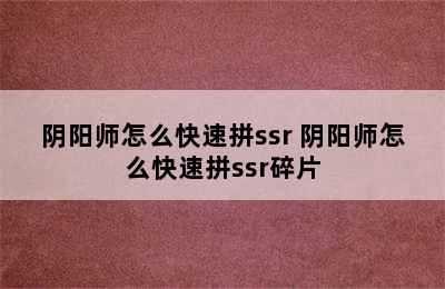 阴阳师怎么快速拼ssr 阴阳师怎么快速拼ssr碎片